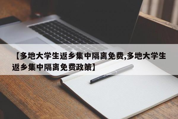 【多地大学生返乡集中隔离免费,多地大学生返乡集中隔离免费政策】