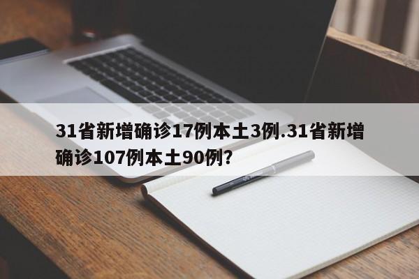 31省新增确诊17例本土3例.31省新增确诊107例本土90例?