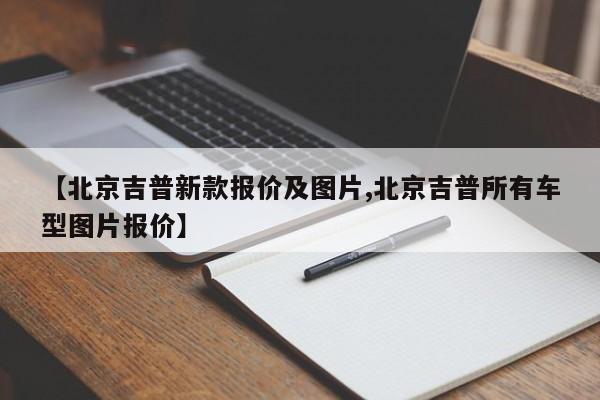 【北京吉普新款报价及图片,北京吉普所有车型图片报价】