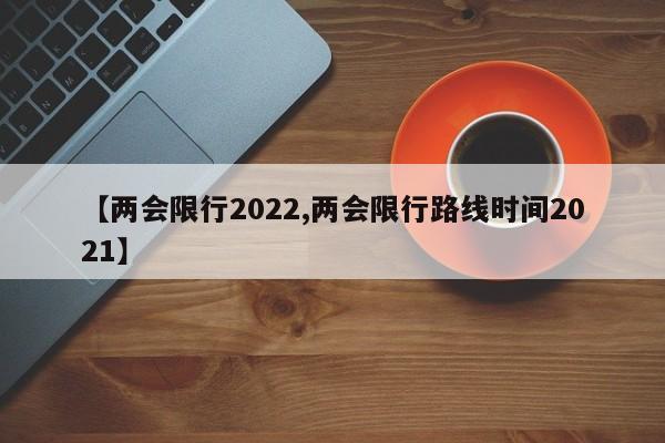 【两会限行2022,两会限行路线时间2021】