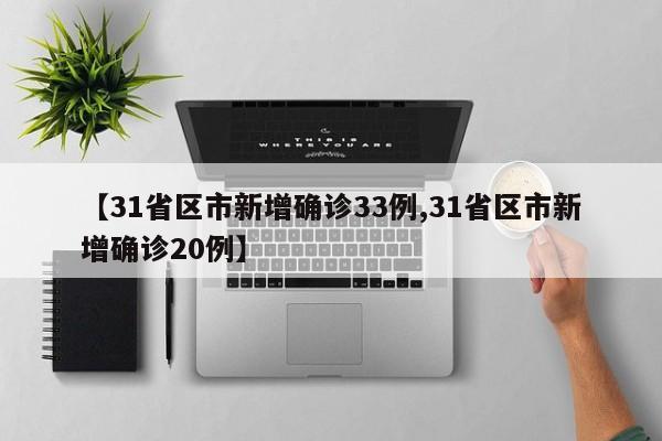 【31省区市新增确诊33例,31省区市新增确诊20例】