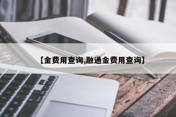 【金费用查询,融通金费用查询】