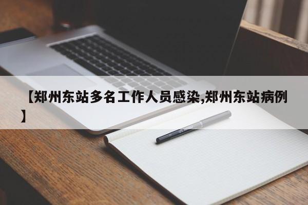 【郑州东站多名工作人员感染,郑州东站病例】