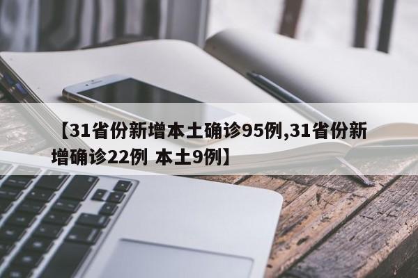 【31省份新增本土确诊95例,31省份新增确诊22例 本土9例】