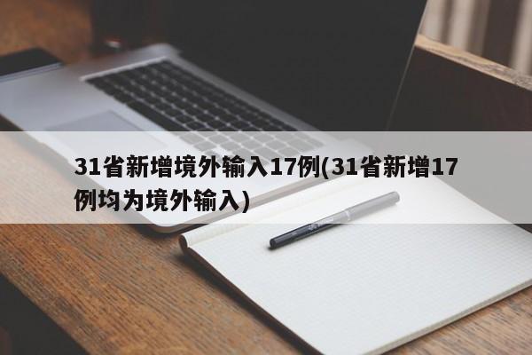 31省新增境外输入17例(31省新增17例均为境外输入)
