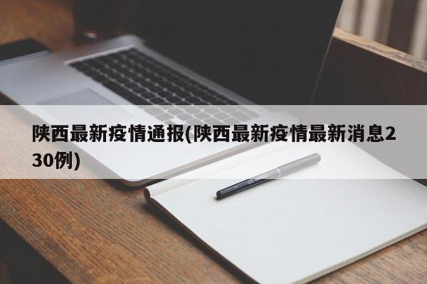 陕西最新疫情通报(陕西最新疫情最新消息230例)